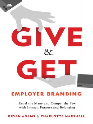 cover image of Give & Get Employer Branding: Repel the Many and Compel the Few with Impact, Purpose and Belonging